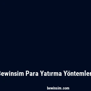 Bewinsim Para Yatırma Yöntemleri